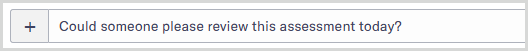 Add a comment box reading 'Could someone please review this assessment today?'